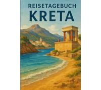 Kreta - Mein Reisetagebuch:: Journal zur Planung und Erinnerung an Deine Reise nach Kreta.