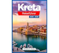 Kreta Reiseführer 2025-2026: Ein Umfassender Vollfarbiger Reiseführer zu Kretas Ikonischen Stränden, Antiken Sehenswürdigkeiten, Malerischen Dörfern und Authentischen Kulturellen Erlebnissen