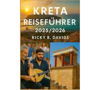 KRETA REISEFÜHRER 2025/2026: Entdecken Sie antike Stätten, Traumstrände, lokale Aromen und authentische Abenteuer auf Griechenlands größter Insel