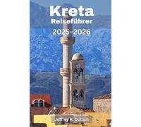 Kreta Reiseführer 2025-2026: Erkunde das Herz der größten Insel Griechenlands (Die Reisechroniken)