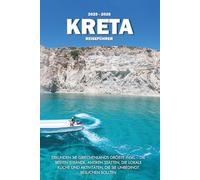 KRETA REISEFÜHRER 2025 - 2026: Erkunden Sie Griechenlands größte Insel - die besten Strände, antiken Stätten, die lokale Küche und Aktivitäten, die Sie unbedingt besuchen sollten