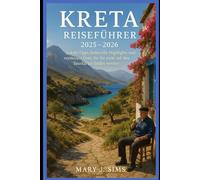 Kreta Reiseführer 2025-2026: Lokale Tipps, kulturelle Highlights und versteckte Orte, die Sie nicht auf den Tourkarten finden werden
