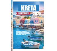 KRETA REISEFÜHRER 2025: Entdecken Sie antike Wunder, sonnenverwöhnte Strände, zeitlose Dörfer und unvergessliche Aromen auf Griechenlands größter Insel