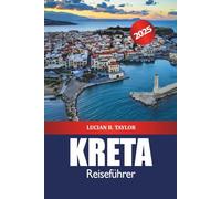 Kreta Reiseführer 2025: Entdecken Sie Griechenlands Attraktionen, Strände, Essen, Aktivitäten, Kultur und Abenteuer in Europa