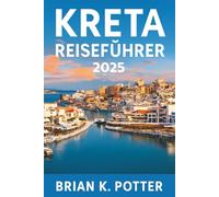 Kreta Reiseführer 2025: Entdecken Sie Top-Attraktionen, versteckte Schätze und atemberaubende Strände. Ihr ultimativer Begleiter zu historischen ... und der lebendigen griechischen Kultur