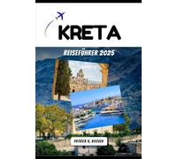 KRETA REISEFÜHRER 2025: Wandern Sie durch Mythen, Berge und die mediterrane Seele (Die Chronik des Reisenden)