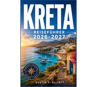 KRETA REISEFÜHRER 2026-2027: Strände, Dörfer und Bergstraßen auf Griechenlands größter Insel