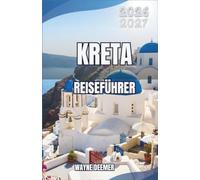 Kreta REISEFÜHRER 2026-2027: Strände, Schluchten und antike Geschichte von Chania bis Lasithi