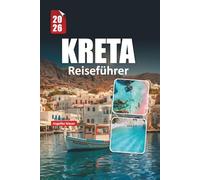 KRETA REISEFÜHRER 2026: Altstadt von Chania, atemberaubende Strände, antike Ruinen, lokale kulinarische Erlebnisse und einfache Reiserouten zur Erkundung der größten Insel Griechenlands