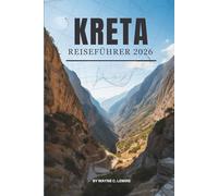 KRETA REISEFÜHRER 2026: Das Leben und die Landschaften im südlichen Juwel Griechenlands erkunden