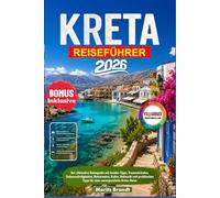 Kreta Reiseführer 2026: Der ultimative Reiseguide mit Insider-Tipps, Traumstränden, Sehenswürdigkeiten, Reiserouten, Kultur, Kulinarik und praktischen Tipps für eine unvergessliche Kreta-Reise