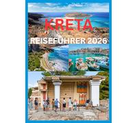 KRETA REISEFÜHRER 2026: Ein umfassender Reiseführer zur Erkundung der Kultur, Küsten und verborgenen Schätze Kretas
