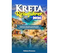 Kreta Reiseführer 2026: Entdecken Sie Antike Ruinen, Traumhafte Strände, Lokale Küche, Versteckte Schätze und Experten-Tipps für ein Unvergessliches Griechisches Inselabenteuer