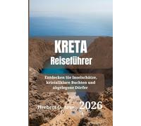 KRETA Reiseführer 2026: Entdecken Sie Inselschätze, kristallklare Buchten und abgelegene Dörfer