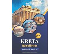 Kreta Reiseführer 2026: Entdecken Sie Top-Attraktionen, Outdoor-Abenteuer, einzigartige Kultur, versteckte Schätze und praktische Tipps für die Erkundung von Griechenlands größter Insel