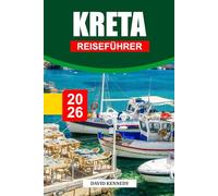 KRETA REISEFÜHRER 2026: Erkunden Sie Griechenlands größte Insel Atemberaubende Strände, historische Stätten und unvergessliche Aufenthalte
