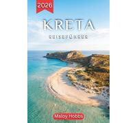 Kreta Reiseführer 2026: Griechenlands prächtigste Insel entdeckt: Strände, Archäologie, Bergdörfer, lokale Spezialitäten und praktische Tipps für eine unvergessliche Reise