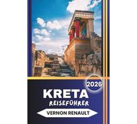 KRETA REISEFÜHRER 2026: Top-Attraktionen, versteckte Strände, lokale Küche und Insider-Tipps für Ihr griechisches Inselabenteuer 2026
