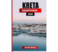 KRETA REISEFÜHRER 2026: Ultimativer Urlaubsplaner für Strände, Wandern, antike Ruinen und authentische kretische Kultur
