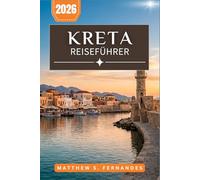 Kreta Reiseführer 2026: Von minoischen Ruinen bis zu Stränden mit Blauer Flagge: Praktische Planung für Erstbesucher und Stammgäste