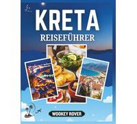 KRETA REISEFÜHRER: Ein umfassender Begleiter zur Erkundung antiker Mythen, lebendiger Kultur, sonnenverwöhnter Strände, köstlicher Küche und unvergesslicher Inselabenteuer