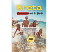 Kreta Sommerurlaub mit der Familie 2026: Stressfreie Strände, clevere Reiserouten, Geheimtipps, Insider-Tipps, Budget-Reiseplanung, ... man in Chania und Heraklion unternehmen kann