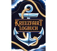 Kreuzfahrt Logbuch: Dein Tagebuch zum Festhalten deiner Abenteuer auf Meer und Fluss - erleben, ausfüllen, erinnern.