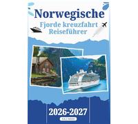 KREUZFAHRT REISEFÜHRER NORWEGISCHE FJORDE: Ihr Handbuch mit allem, was Sie für eine unvergessliche Reise durch majestätische Wasserstraßen, versteckte Dörfer, malerische Eisenbahnen und die besten saisonalen Tipps wissen müssen