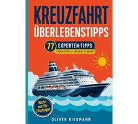 Kreuzfahrt Überlebenstipps für (Erst)kreuzfahrer: Der ultimative Ratgeber mit 77 Experten-Tipps, Checklisten und Landgang-Planung für deine erste Schiffsreise