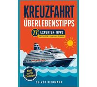 Kreuzfahrt Überlebenstipps für (Erst)kreuzfahrer: Der ultimative Ratgeber mit 77 Experten-Tipps, Checklisten und Landgang-Planung für deine erste Schiffsreise
