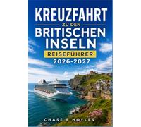 KREUZFAHRT ZU DEN BRITISCHEN INSELN REISEFÜHRER 2026-2027: Planen Sie clevere Zwischenstopps in England, Schottland, Irland und den Kanalinseln