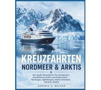 Kreuzfahrten Nordmeer & Arktis: Der große Reiseführer für Hurtigruten, Expeditionsschiffe und Polarrouten - Norwegen, Spitzbergen, Island, Grönland, Kanada, Alaska