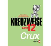 KREUZWEISE Band 12: 100 Vercruxtheiten plus 10 nigelnagelneue, extravertrickste Sonderrätsel - die Kreuzworträtsel aus dem "stern" von CRUX