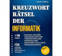 Kreuzworträtsel der Informatik: 1.700 Fachbegriffe für Studierende, Informatiker, Geeks, Nerds und Co. sowie Interessierte: Praktische Informatik, ... Maschinelles Lernen und KI, Software
