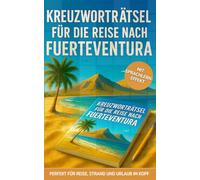 Kreuzworträtsel für die Reise nach Fuerteventura: 50 unterhaltsame Kreuzworträtsel über Fuerteventura & Reisen | Humorvoller Rätselspaß für Urlaub & Flug (Reise Kreuzworträtsel)
