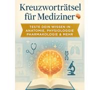 Kreuzworträtsel für Mediziner : Teste dein Wissen in Anatomie, Physiologie, Pharmakologie & mehr - Für Medizinstudenten, Ärzte und Gesundheitsberufe: ... für Ärzte, Medizinstudenten und Pflegekräfte