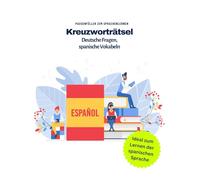 Kreuzworträtselheft zum Lernen der spanischen Sprache. Deutsch-Spanische Vokabeln mit Kreuzworträtseln lernen.: Spielerisches Lernen der spanischen Sprache.