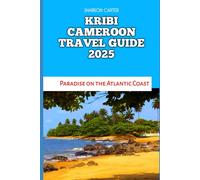 KRIBI CAMEROON TRAVEL GUIDE 2025: Paradise on the Atlantic Coast (Travel Books and Tour Guides)
