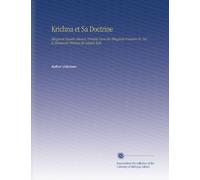 Krichna et Sa Doctrine: Bhagavat Dasam Askand, Dixième Livre du Bhagavat Pourana Tr. Sur le Manuscrit Hindoui de Lalatch Kab,