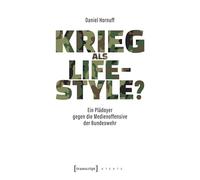 Krieg als Lifestyle?: Ein Plädoyer gegen die Medienoffensive der Bundeswehr (X-Texte zu Kultur und Gesellschaft)