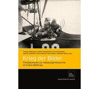 Krieg der Bilder: Filmdokumente zur Habsburgermonarchie im Ersten Weltkrieg