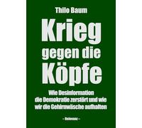 Krieg gegen die Köpfe: Wie Desinformation die Demokratie zerstört und wie wir die Gehirnwäsche aufhalten