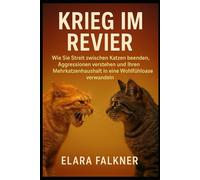 Krieg im Revier: Wie Sie Streit zwischen Katzen beenden, Aggressionen verstehen und Ihren Mehrkatzenhaushalt in eine Wohlfühloase verwandeln