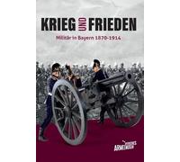 Krieg und Frieden - Militär in Bayern 1870-1914