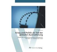 Krieg und Politik als Teil der globalen Austradierung: Objekt des mehrdimensionalen-strategischen Handelns im militärischen Ideal