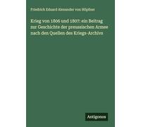 Krieg von 1806 und 1807: ein Beitrag zur Geschichte der preussischen Armee nach den Quellen des Kriegs-Archivs