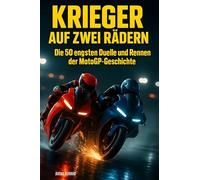 Krieger auf zwei Rädern: Die 50 engsten Duelle und Rennen der MotoGP-Geschichte