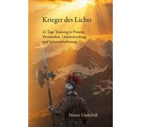 Krieger des Lichts: 21 Tage Training in Präsenz, Verständnis, Unterscheidung und Schattenbefreiung