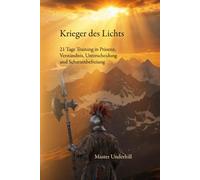 Krieger des Lichts: 21 Tage Training in Präsenz, Verständnis, Unterscheidung und Schattenbefreiung