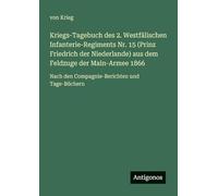 Kriegs-Tagebuch des 2. Westfälischen Infanterie-Regiments Nr. 15 (Prinz Friedrich der Niederlande) aus dem Feldzuge der Main-Armee 1866: Nach den Compagnie-Berichten und Tage-Büchern